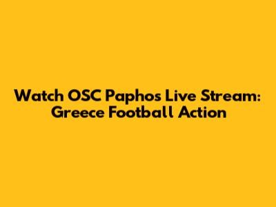 Watch OSC Paphos Live Stream: Greece Football Action