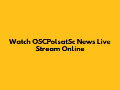 Watch OSCPolsatSc News Live Stream Online