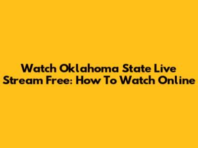 Watch Oklahoma State Live Stream Free: How To Watch Online