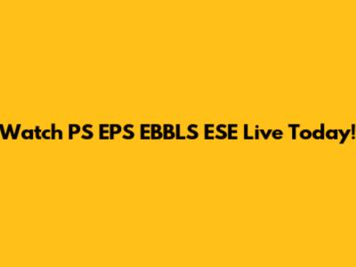 Watch PS EPS EBBLS ESE Live Today!