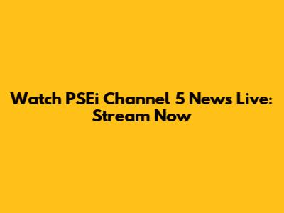 Watch PSEi Channel 5 News Live: Stream Now