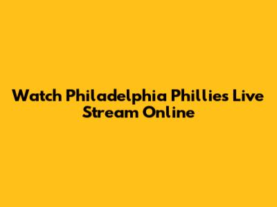 Watch Philadelphia Phillies Live Stream Online