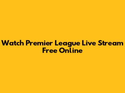 Watch Premier League Live Stream Free Online