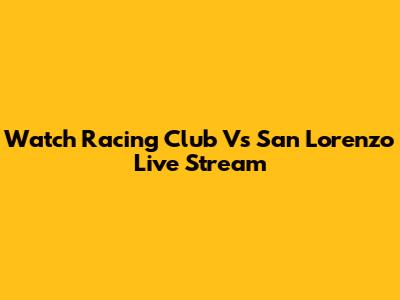 Watch Racing Club Vs San Lorenzo Live Stream