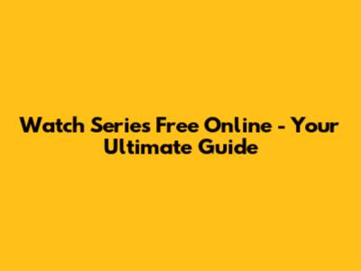 Watch Series Free Online - Your Ultimate Guide