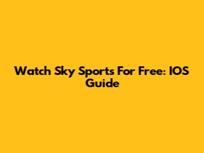 Watch Sky Sports For Free: IOS Guide