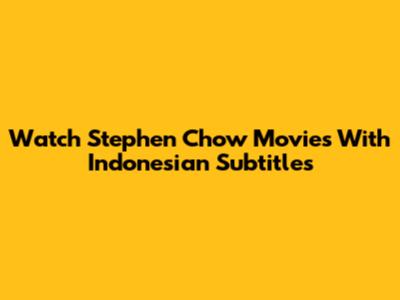 Watch Stephen Chow Movies With Indonesian Subtitles