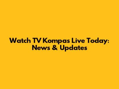 Watch TV Kompas Live Today: News & Updates