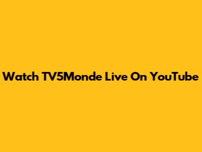 Watch TV5Monde Live On YouTube