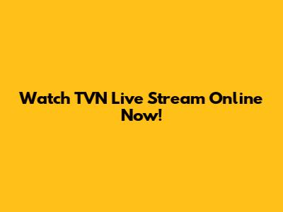 Watch TVN Live Stream Online Now!