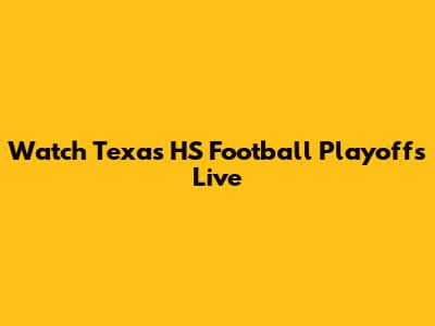 Watch Texas HS Football Playoffs Live
