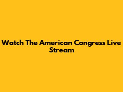 Watch The American Congress Live Stream