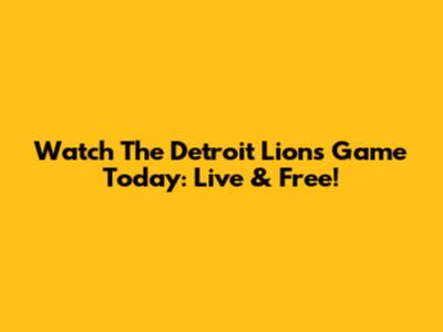 Watch The Detroit Lions Game Today: Live & Free!