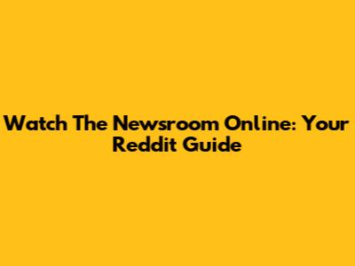 Watch The Newsroom Online: Your Reddit Guide