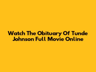 Watch The Obituary Of Tunde Johnson Full Movie Online