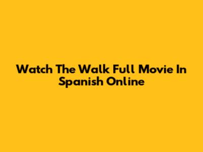 Watch The Walk Full Movie In Spanish Online