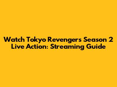 Watch Tokyo Revengers Season 2 Live Action: Streaming Guide