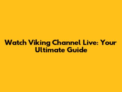 Watch Viking Channel Live: Your Ultimate Guide
