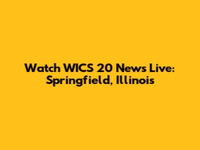 Watch WICS 20 News Live: Springfield, Illinois