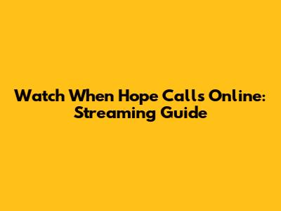 Watch When Hope Calls Online: Streaming Guide