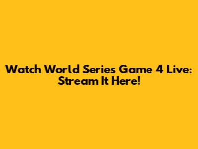 Watch World Series Game 4 Live: Stream It Here!