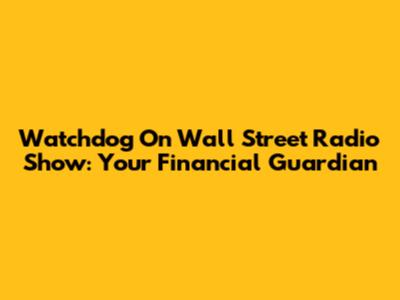Watchdog On Wall Street Radio Show: Your Financial Guardian