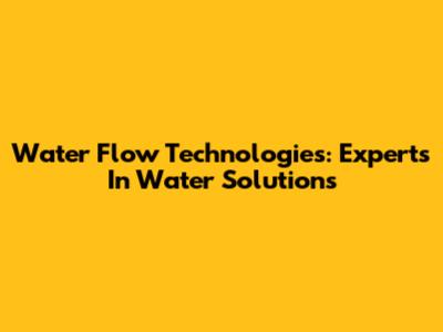 Water Flow Technologies: Experts In Water Solutions