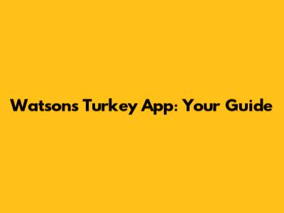 Watsons Turkey App: Your Guide