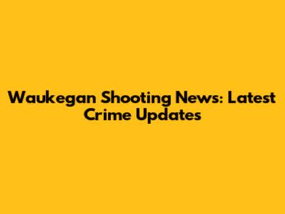 Waukegan Shooting News: Latest Crime Updates