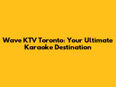 Wave KTV Toronto: Your Ultimate Karaoke Destination