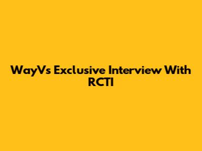 WayV's Exclusive Interview With RCTI
