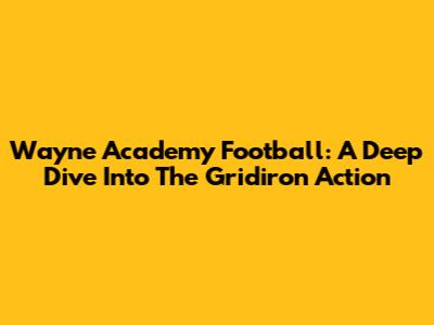 Wayne Academy Football: A Deep Dive Into The Gridiron Action