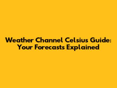 Weather Channel Celsius Guide: Your Forecasts Explained