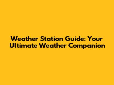 Weather Station Guide: Your Ultimate Weather Companion