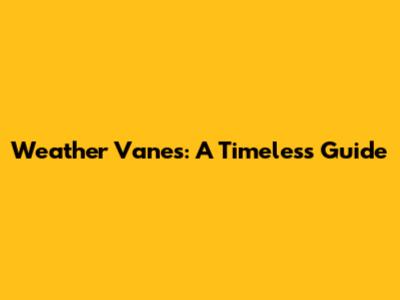 Weather Vanes: A Timeless Guide