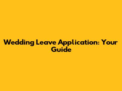 Wedding Leave Application: Your Guide