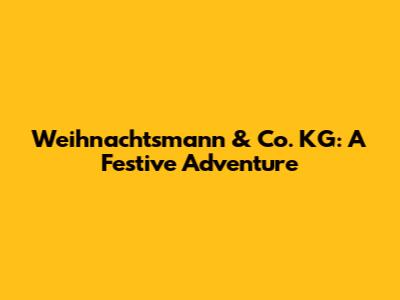 Weihnachtsmann & Co. KG: A Festive Adventure