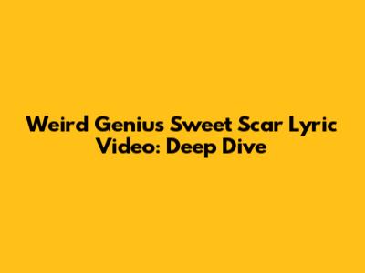 Weird Genius "Sweet Scar" Lyric Video: Deep Dive