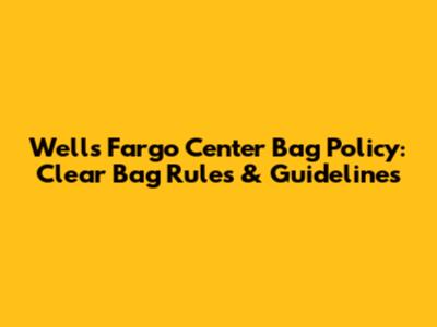 Wells Fargo Center Bag Policy: Clear Bag Rules & Guidelines