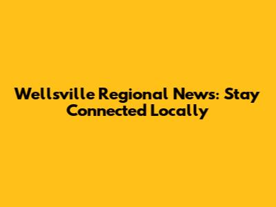 Wellsville Regional News: Stay Connected Locally