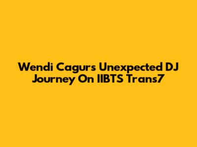 Wendi Cagur's Unexpected DJ Journey On IIBTS Trans7