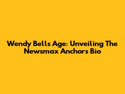 Wendy Bell's Age: Unveiling The Newsmax Anchor's Bio