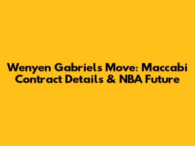 Wenyen Gabriel's Move: Maccabi Contract Details & NBA Future