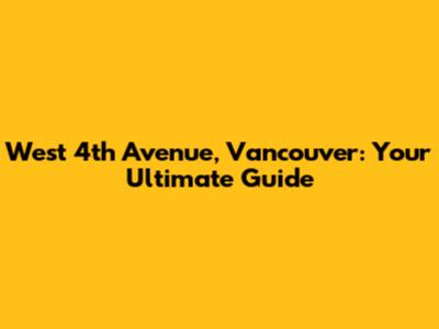 West 4th Avenue, Vancouver: Your Ultimate Guide