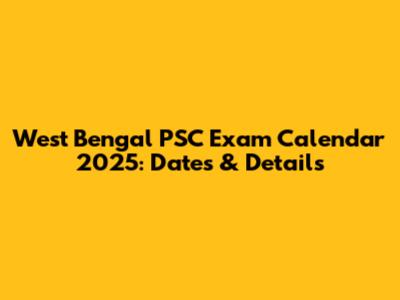 West Bengal PSC Exam Calendar 2025: Dates & Details