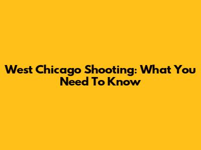 West Chicago Shooting: What You Need To Know