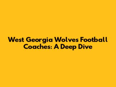 West Georgia Wolves Football Coaches: A Deep Dive