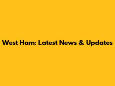 West Ham: Latest News & Updates