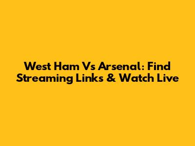 West Ham Vs Arsenal: Find Streaming Links & Watch Live