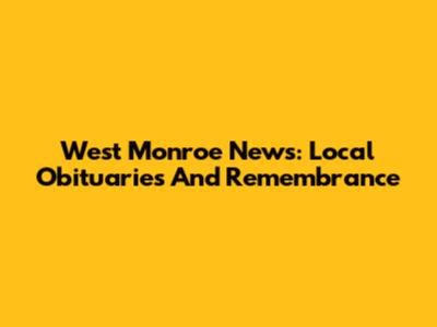 West Monroe News: Local Obituaries And Remembrance